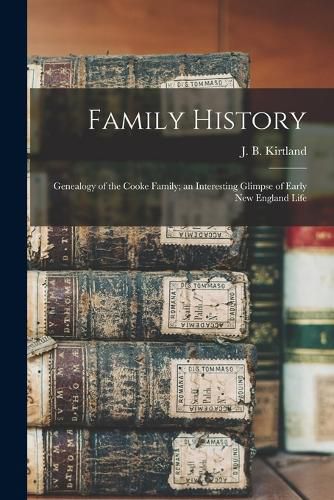 Cover image for Family History; Genealogy of the Cooke Family; an Interesting Glimpse of Early New England Life