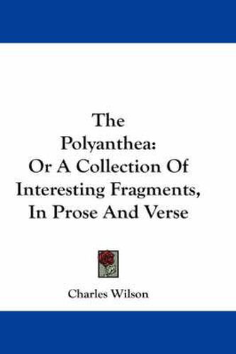 Cover image for The Polyanthea: Or a Collection of Interesting Fragments, in Prose and Verse