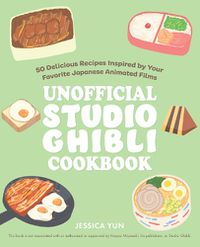 Cover image for The Unofficial Studio Ghibli Cookbook: 50 Delicious Recipes Inspired by Your Favorite Japanese Animated Films