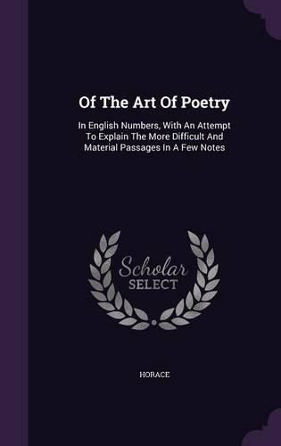 Cover image for Of the Art of Poetry: In English Numbers, with an Attempt to Explain the More Difficult and Material Passages in a Few Notes