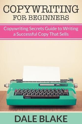 Cover image for Copywriting For Beginners: Copywriting Secrets Guide to Writing a Successful Copy That Sells