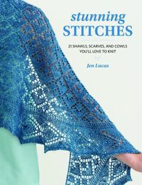 Cover image for Stunning Stitches: 21 Shawls, Scarves, and Cowls You'll Love to Knit