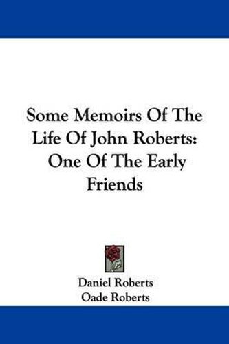 Cover image for Some Memoirs of the Life of John Roberts: One of the Early Friends