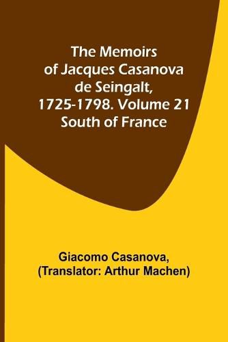 Cover image for The Memoirs of Jacques Casanova de Seingalt, 1725-1798. Volume 21