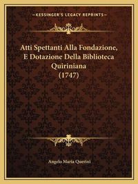 Cover image for Atti Spettanti Alla Fondazione, E Dotazione Della Biblioteca Quiriniana (1747)