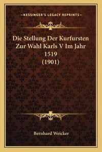 Cover image for Die Stellung Der Kurfursten Zur Wahl Karls V Im Jahr 1519 (1901)