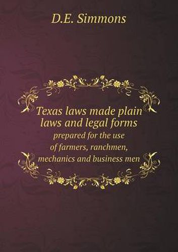 Texas laws made plain laws and legal forms prepared for the use of farmers, ranchmen, mechanics and business men