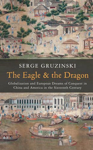 Cover image for The Eagle and the Dragon: Globalization and European Dreams of Conquest in China and America in the Sixteenth Century