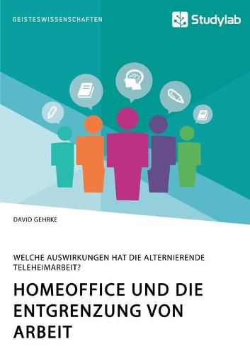 Cover image for Homeoffice und die Entgrenzung von Arbeit. Welche Auswirkungen hat die alternierende Teleheimarbeit?
