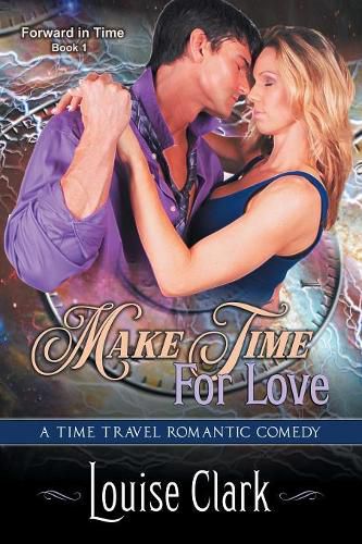 Make Time For Love (Forward in Time, Book One): Time Travel Romantic Comedy