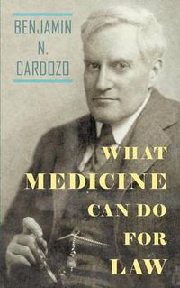 Cover image for What Medicine Can Do for Law: The Anniversary Discourse Delivered Before the New York Academy of Medicine, November 1, 1928