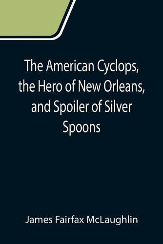 The American Cyclops, the Hero of New Orleans, and Spoiler of Silver Spoons