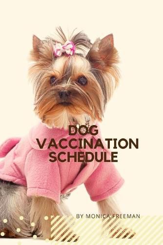 Cover image for Dog Vaccination Schedule: Brilliant Dog Vaccination Schedule book, useful Vaccination Reminder, Vaccination Booklet, Vaccine Record Book For Dogs.