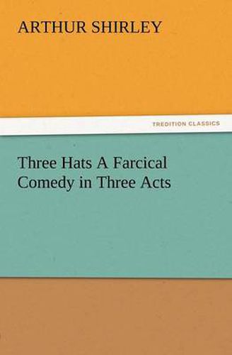 Cover image for Three Hats a Farcical Comedy in Three Acts