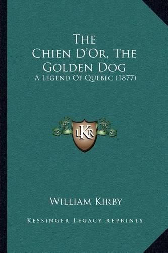 Cover image for The Chien D'Or, the Golden Dog: A Legend of Quebec (1877)