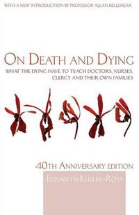 Cover image for On Death and Dying: What the Dying have to teach Doctors, Nurses, Clergy and their own Families