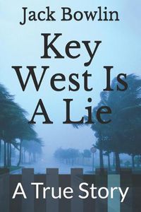 Cover image for Key West Is a Lie: A True Story