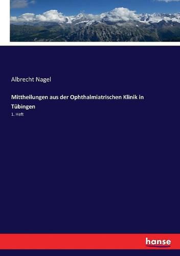 Cover image for Mittheilungen aus der Ophthalmiatrischen Klinik in Tubingen: 1. Heft