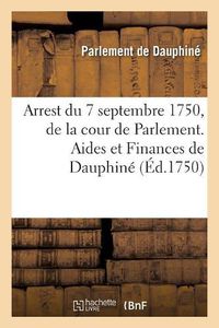 Cover image for Recueil Des Edits, Declarations, Lettres Patentes, Ordonnances Du Roy, Arrets Des Conseils: Arrest Du 7 Septembre 1750, de la Cour de Parlement. Aides Et Finances de Dauphine