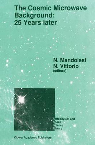 Cover image for The Cosmic Microwave Background: 25 Years Later: Proceedings of a Meeting on 'The Cosmic Microwave Background: 25 Years Later', Held in L'Aquila, Italy, June 19-23, 1989