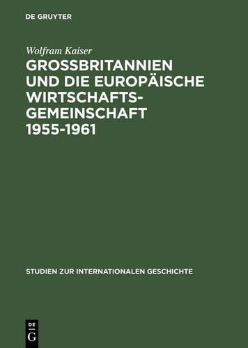 Cover image for Grobbritannien Und Die Europaische Wirtschaftsgeme Wirtschaftsgemeinschaft 1955-1961 Von Messina Nash Canossa