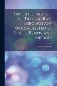 Cover image for Simplified Method of Tracing Rays Through Any Optical System of Lenses, Prisms, and Mirrors