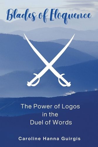 Cover image for Blades of Eloquence The Power of Logos in the Duel of Words