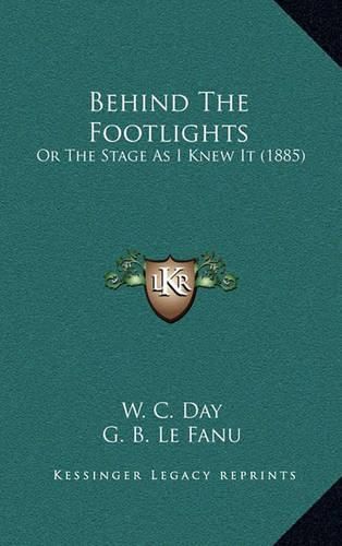 Cover image for Behind the Footlights: Or the Stage as I Knew It (1885)