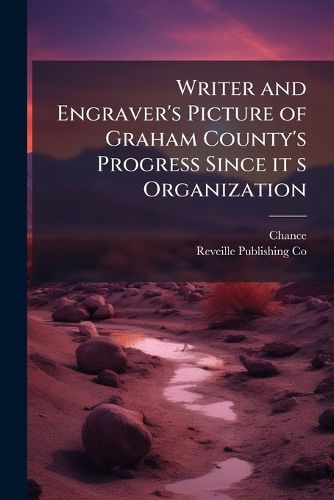Cover image for Writer and Engraver's Picture of Graham County's Progress Since It S Organization