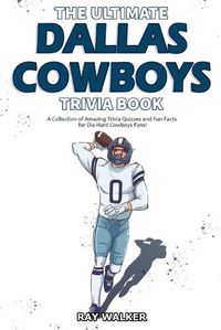 Cover image for The Ultimate Dallas Cowboys Trivia Book: A Collection of Amazing Trivia Quizzes and Fun Facts for Die-Hard Cowboys Fans!