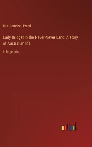 Cover image for Lady Bridget in the Never-Never Land; A story of Australian life