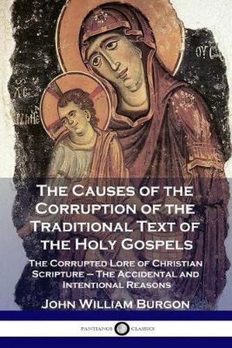 Cover image for The Causes of the Corruption of the Traditional Text of the Holy Gospels: The Corrupted Lore of Christian Scripture - The Accidental and Intentional Reasons