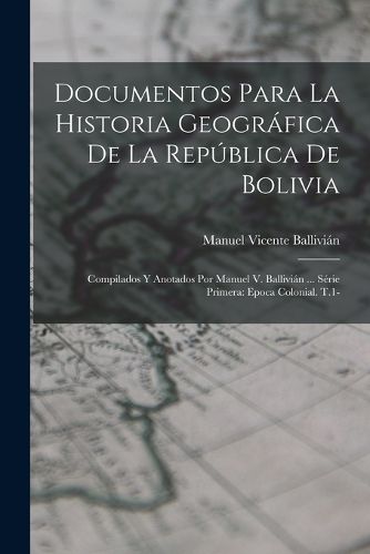 Cover image for Documentos Para La Historia Geografica De La Republica De Bolivia