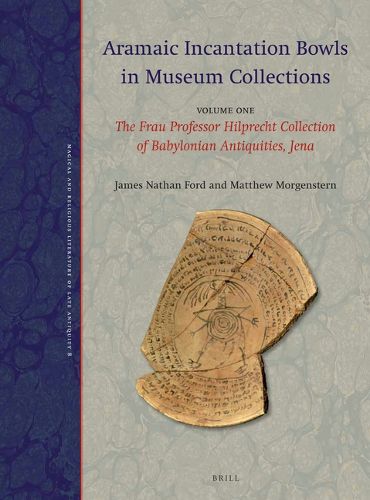 Cover image for Aramaic Incantation Bowls in Museum Collections: Volume One: The Frau Professor Hilprecht Collection of Babylonian Antiquities, Jena