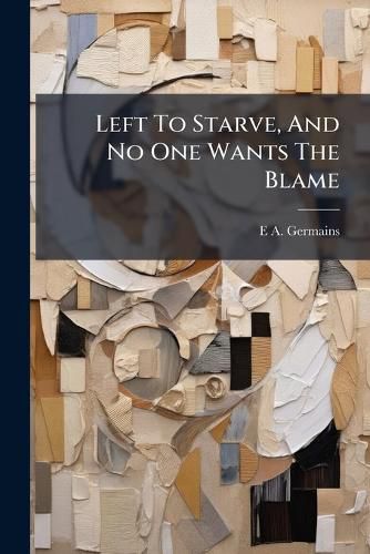 Cover image for Left To Starve, And No One Wants The Blame
