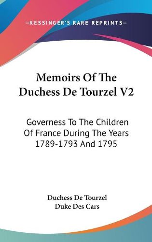 Cover image for Memoirs of the Duchess de Tourzel V2: Governess to the Children of France During the Years 1789-1793 and 1795