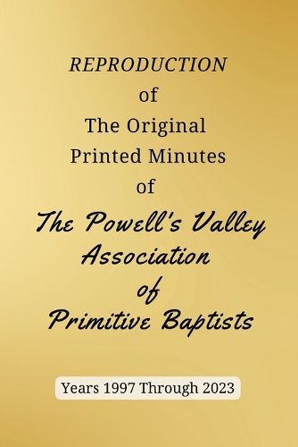 Cover image for REPRODUCTION of The Original Printed Minutes of The Powell's Valley Association of Primitive Baptists Years 1997 Through 2023