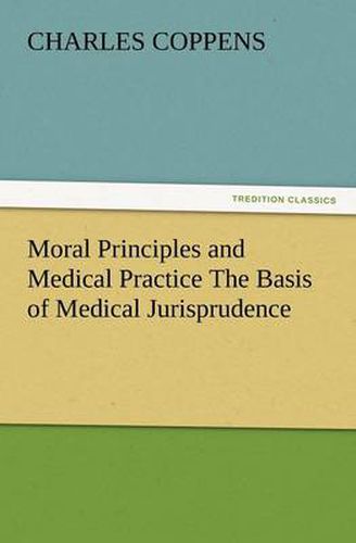 Cover image for Moral Principles and Medical Practice the Basis of Medical Jurisprudence