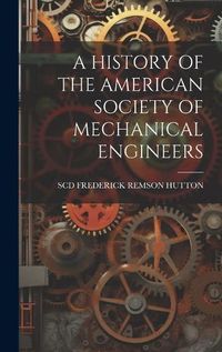 Cover image for A History of the American Society of Mechanical Engineers