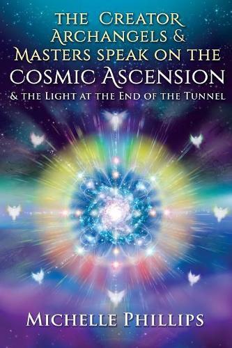 Cover image for The Creator Archangels & Masters Speak On The Cosmic Ascension: & The Light At The End Of The Tunnel