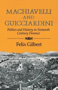 Cover image for Machiavelli and Guicciardini: Politics and History in Sixteenth Century Florence