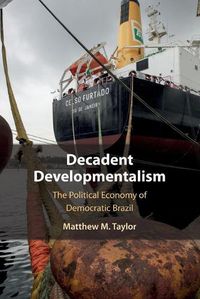 Cover image for Decadent Developmentalism: The Political Economy of Democratic Brazil