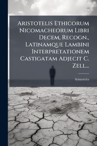 Cover image for Aristotelis Ethicorum Nicomacheorum Libri Decem, Recogn., Latinamque Lambini Interpretationem Castigatam Adjecit C. Zell...