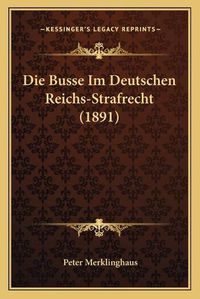 Cover image for Die Busse Im Deutschen Reichs-Strafrecht (1891)