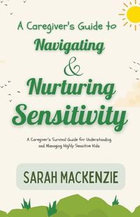 Cover image for A Caregiver's Guide to Navigating and Nurturing Sensitivity