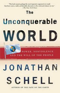 Cover image for The Unconquerable World: Power, Nonviolence, and the Will of the People
