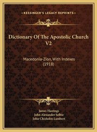 Cover image for Dictionary of the Apostolic Church V2 Dictionary of the Apostolic Church V2: Macedonia-Zion, with Indexes (1918) Macedonia-Zion, with Indexes (1918)