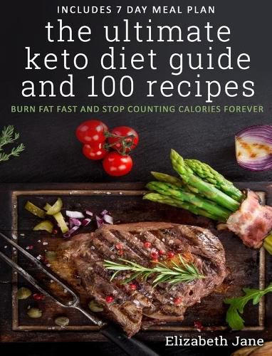 The Ultimate Keto Diet Guide & 100 Recipes: Burn Fat Fast & Stop Counting Calories Forever