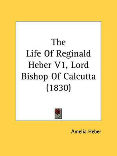 Cover image for The Life of Reginald Heber V1, Lord Bishop of Calcutta (1830)