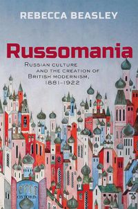 Cover image for Russomania: Russian culture and the creation of British modernism, 1881-1922